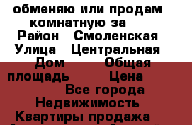 обменяю или продам 2-комнатную за 600 › Район ­ Смоленская › Улица ­ Центральная › Дом ­ 20 › Общая площадь ­ 54 › Цена ­ 600 000 - Все города Недвижимость » Квартиры продажа   . Адыгея респ.,Адыгейск г.